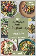 The Effortless Anti-Inflammatory Diet Cookbook: Nourish Your Body, Boost Your Immune System, and Reduce Inflammation with Quick, Delicious Recipes inc