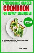Gynecologic Cancer Cookbook for Newly diagnosed: Simple and delicious guide to making wonderful meals as a newly diagnosed