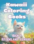 Kawaii Coloring Books Book 4: Kittens and Flowers 1, Over 50 pages of Kawaii Kitten and Flowers cuteness