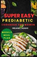 Super Easy Prediabetic Cookbook for Women: Beginner's Guide to Reversing and Managing Diabetes- 1800+ Days of Low-Sugar & Low-Carb Recipes with a week