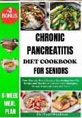 Chronic Pancreatitis Diet Cookbook for Seniors: Your Hand-to-Hand Guide to Nourishing, Low-Fat Recipes and Nutritional Guidance for Managing Chronic P