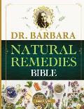 Dr. Barbara Natural Remedies Bible: Wellness to Organic Health with Natural Healing Methods and Foundations of Health Big Pharma's Best-Kept Secrets R