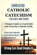 Simplified Catholic Catechism for Kids and Teens: Ultimate Guide to Teach Kids and Teens the Catholic Faith. With 50 Catholic Catechism Quiz, Question