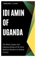 IDI Amin of Uganda: The Brutal Legacy and Infamous Reign of the Most Ruthless Dictator in African History