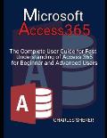 Microsoft Access 365: The Complete User Guide for Fast Understanding of Access 365 for Beginner and Advanced Users