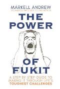 The Power of Fukit: A Step by Step Guide to Making it Through Life's Toughest Challenges