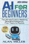AI for Beginners: The Ultimate Guide to Mastering Generative Intelligence, From Theory to Practice