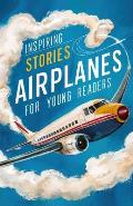 Inspiring Stories of Airplanes for Young Readers: Soaring Through History and Innovation for Beginning Readers