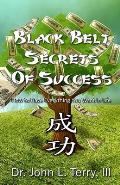 Black Belt Secrets of Success: How to Have Everything You Want in Life