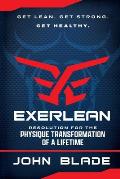 Exerlean: Resolution for the Physique Transformation of a Lifetime: Get Lean. Get Strong. Get Healthy.