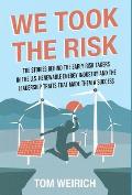 We Took the Risk: The Stories Behind the Early Risk Takers in the U.S. Renewable Energy Industry and the Leadership Traits that Made The