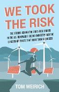 We Took the Risk: The Stories Behind the Early Risk-takers in the U.S. Renewable Energy Industry and the Leadership Traits that Made The