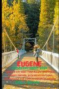 Eugene Vacation Guide 2024: Emerald City 2024: Your Allure Moments To Dynamic Culture, Enticing Attractions, Destinations and Complex Beauty in O