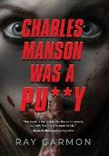 Charles Manson Was A Pu**y