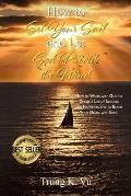 How to Set Your Sail and Let God Provide the Wind: How to Work with God to Create a Life of Success and Happiness and to Reach Your Goals with Ease