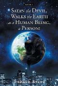 Satan the Devil, Walks the Earth as a Human Being, a Person!: Book 4