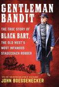 Gentleman Bandit: The True Story of Black Bart, the Old West's Most Infamous Stagecoach Robber