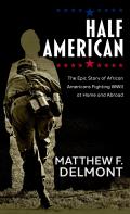 Half American: The Epic Story of African Americans Fighting WWII at Home and Abroad