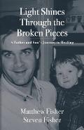 Light Shines Through the Broken Pieces: A Father and Son's Journey to Healing
