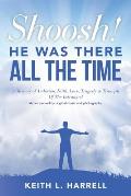 Shoosh! He Was There All the Time: A Memoir of Ambition, Faith, Love, Tragedy & Triumph Of The Estranged
