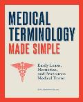 Medical Terminology Made Simple: Easily Learn, Memorize, and Pronounce Medical Terms