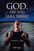 God, Are You Still There?: A story of... hope