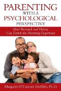 Parenting with a Psychological Perspective: How Research and Theory Can Enrich the Parenting Experience