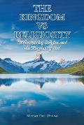 The Kingdom vs Religiosity Understanding Religion and the Kingdom of God: Understanding Religion and the Kingdom of God