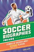 Soccer Biographies for Kids: Stories of Soccer's Most Inspiring Players