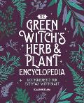The Green Witch's Herb and Plant Encyclopedia: 150 Ingredients for Everyday Witchcraft