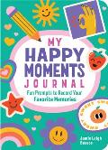 My Happy Moments Journal: Fun Prompts to Record Your Favorite Memories