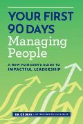 Your First 90 Days Managing People: A New Manager's Guide to Impactful Leadership