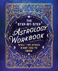 The Step-By-Step Astrology Workbook: What the Stars Want You to Know
