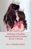 Delving of Indian Womenhood in Anita Desai 's Novel.