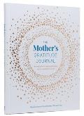The Mother's Gratitude Journal: An Easy Guide to Capturing Everyday Joys and Milestone Moments