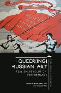 Queer(ing) Russian Art: Realism, Revolution, Performance