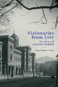 Visionaries from LVIV: The Story of a Jewish Hospital