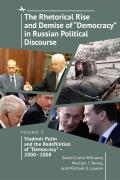 The Rhetorical Rise and Demise of Democracy in Russian Political Discourse, Volume 3: Vladimir Putin and the Redefinition of Democracy - 2000-2008