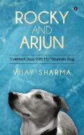 Rocky and Arjun: Eventual Days With My Mountain Dog