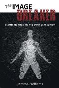The Image Breaker: Shattering the Mind and Spirit of Tradition