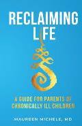 Reclaiming Life: A guide for parents of chronically ill children