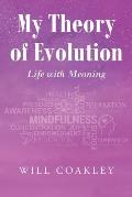 My Theory of Evolution: Life with Meaning