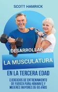 Desarrollar la musculatura en la tercera edad: Ejercicios de entrenamiento de fuerza para hombres y mujeres mayores de 60 a?os
