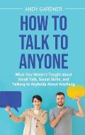 How to Talk to Anyone: What You Weren?t Taught about Small Talk, Social Skills, and Talking to Anybody About Anything