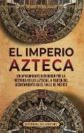 El Imperio azteca: Un apasionante recorrido por la historia de los aztecas, a partir del asentamiento en el valle de M?xico