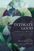 An Intimate Good: A Skeptical Christian Mystic in Conversation with Teresa of Avila