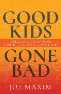 Good Kids Gone Bad: Straight Talk from a Prodigal Who Came Home