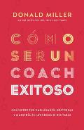 C?mo Ser Un Coach Exitoso: Convierte Tus Habilidades, Destrezas Y Maestr?a En Un Negocio Rentable