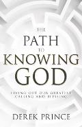 The Path to Knowing God: Living Out Our Greatest Calling and Blessing