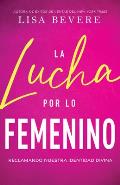 La Lucha Por Lo Femenino: Reclamando Nuestra Identidad Divina